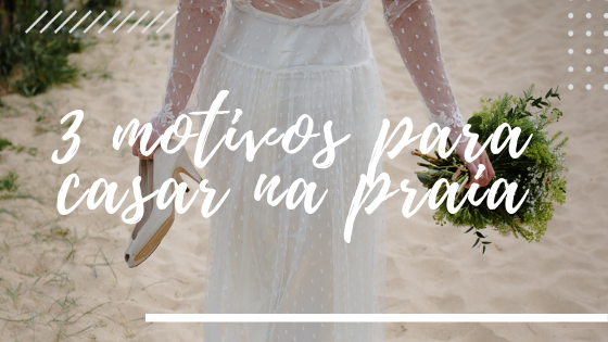 Casar na praia: 3 motivos para fazer seu casamento no litoral